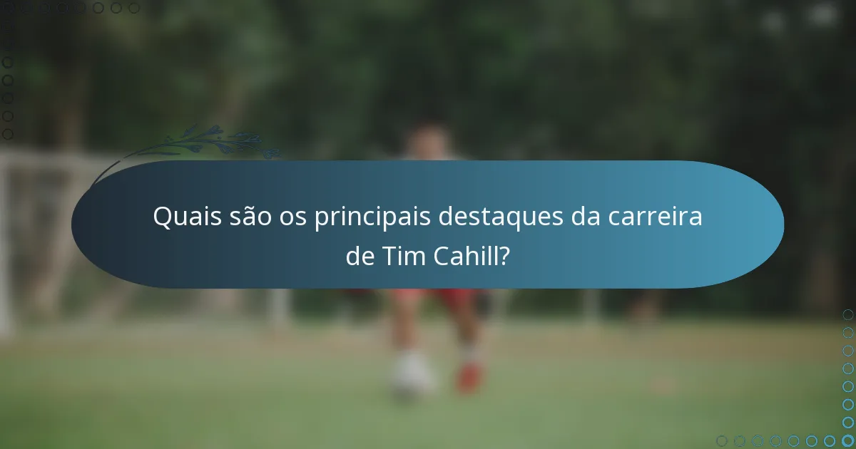 Quais são os principais destaques da carreira de Tim Cahill?
