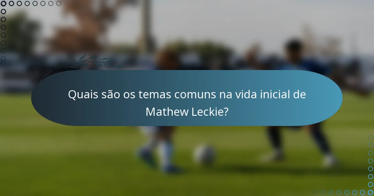 Quais são os temas comuns na vida inicial de Mathew Leckie?