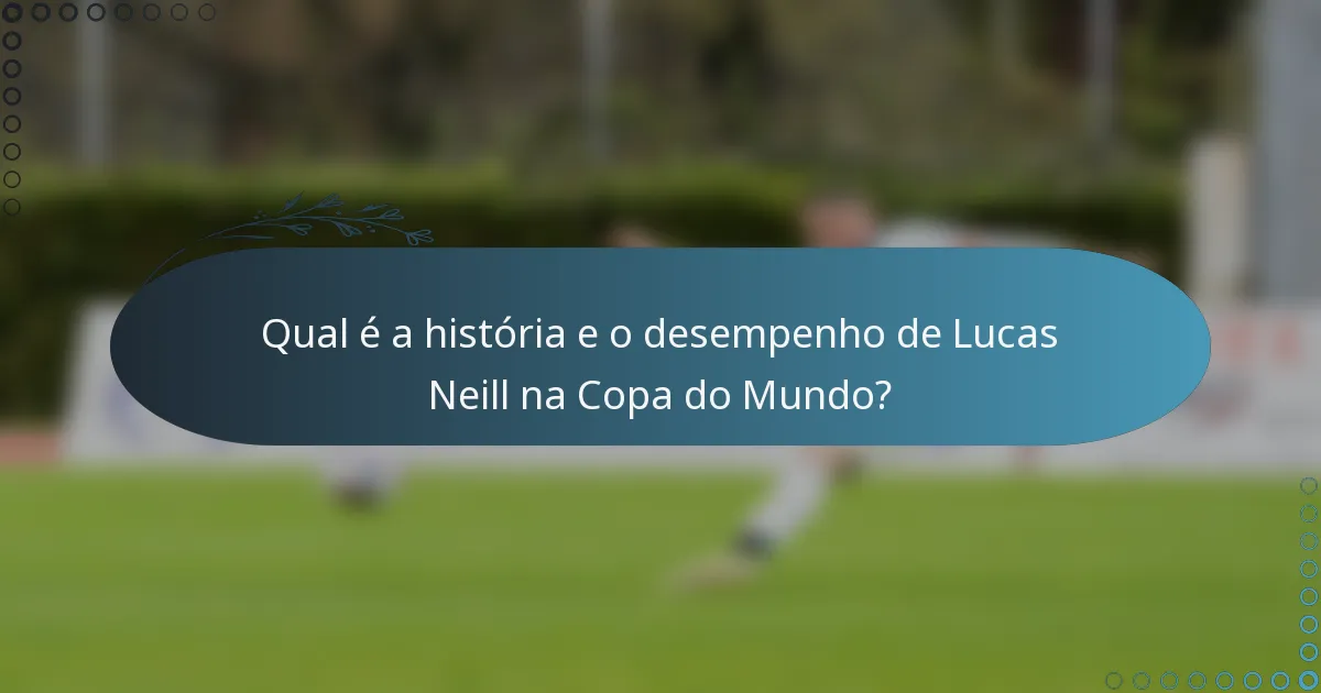 Qual é a história e o desempenho de Lucas Neill na Copa do Mundo?
