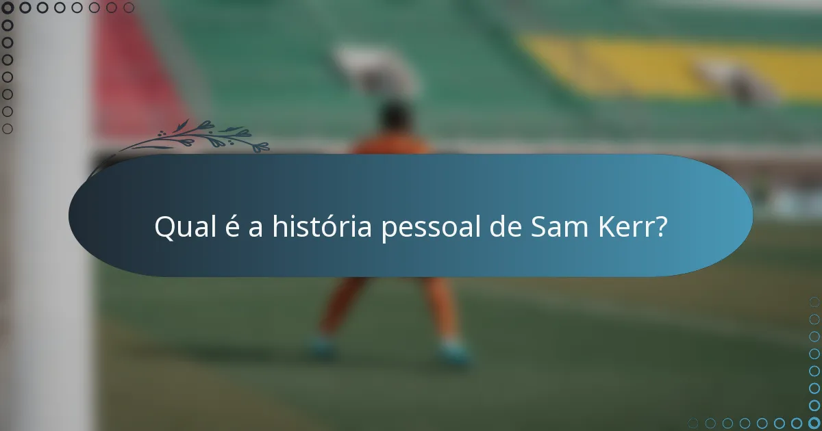 Qual é a história pessoal de Sam Kerr?