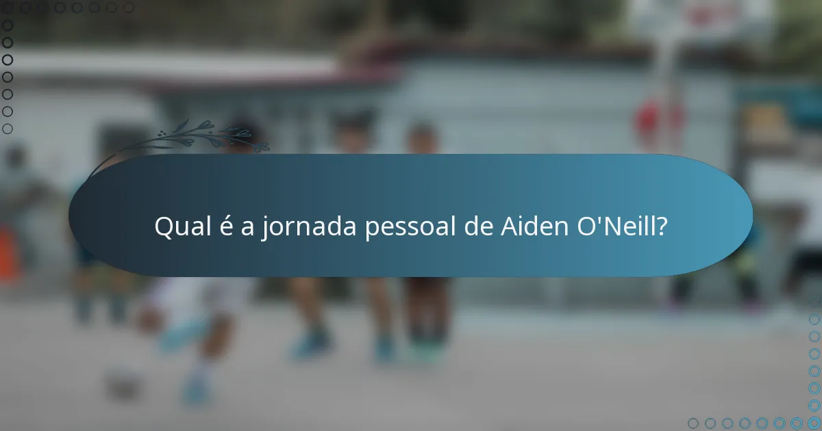 Qual é a jornada pessoal de Aiden O'Neill?