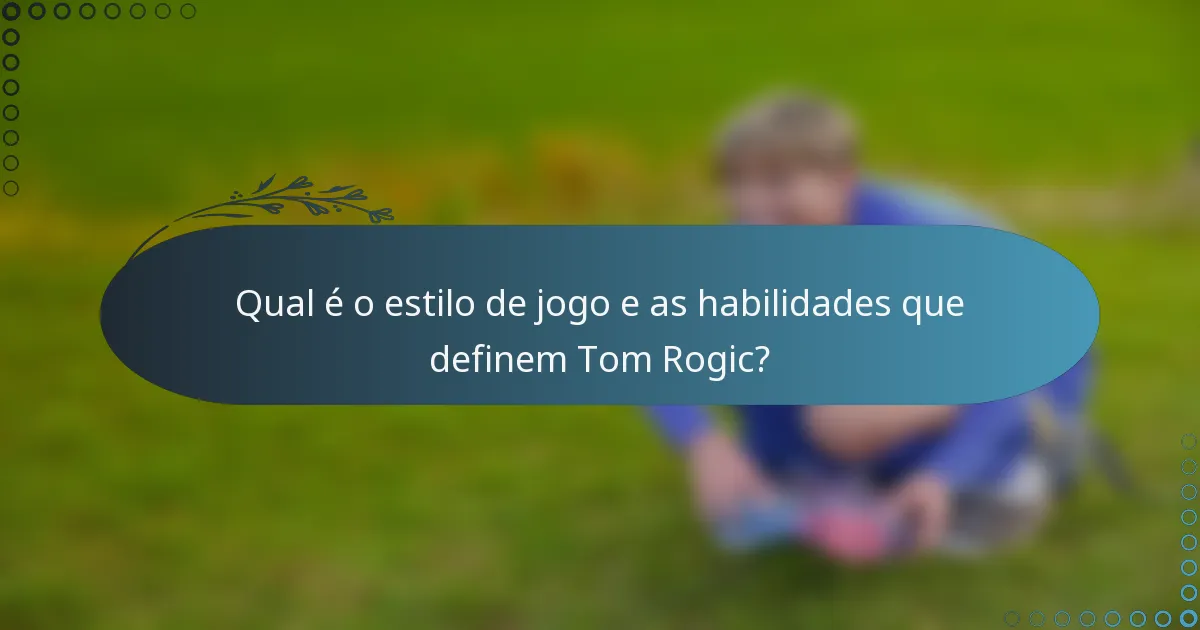 Qual é o estilo de jogo e as habilidades que definem Tom Rogic?