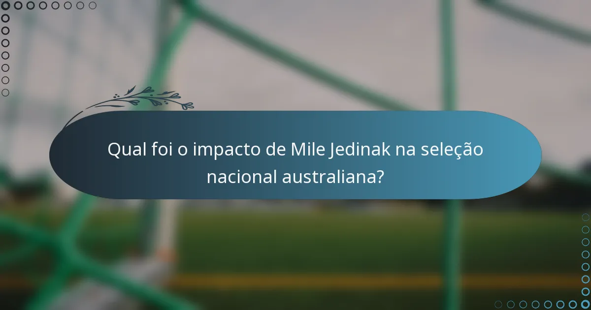 Qual foi o impacto de Mile Jedinak na seleção nacional australiana?