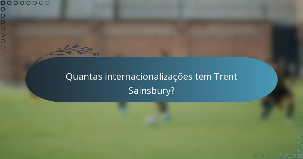 Quantas internacionalizações tem Trent Sainsbury?