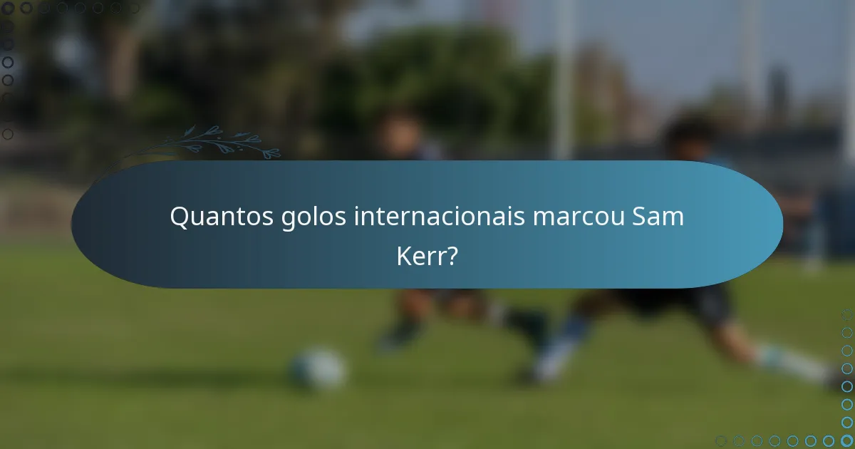 Quantos golos internacionais marcou Sam Kerr?