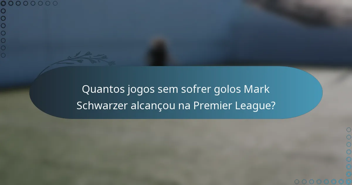 Quantos jogos sem sofrer golos Mark Schwarzer alcançou na Premier League?