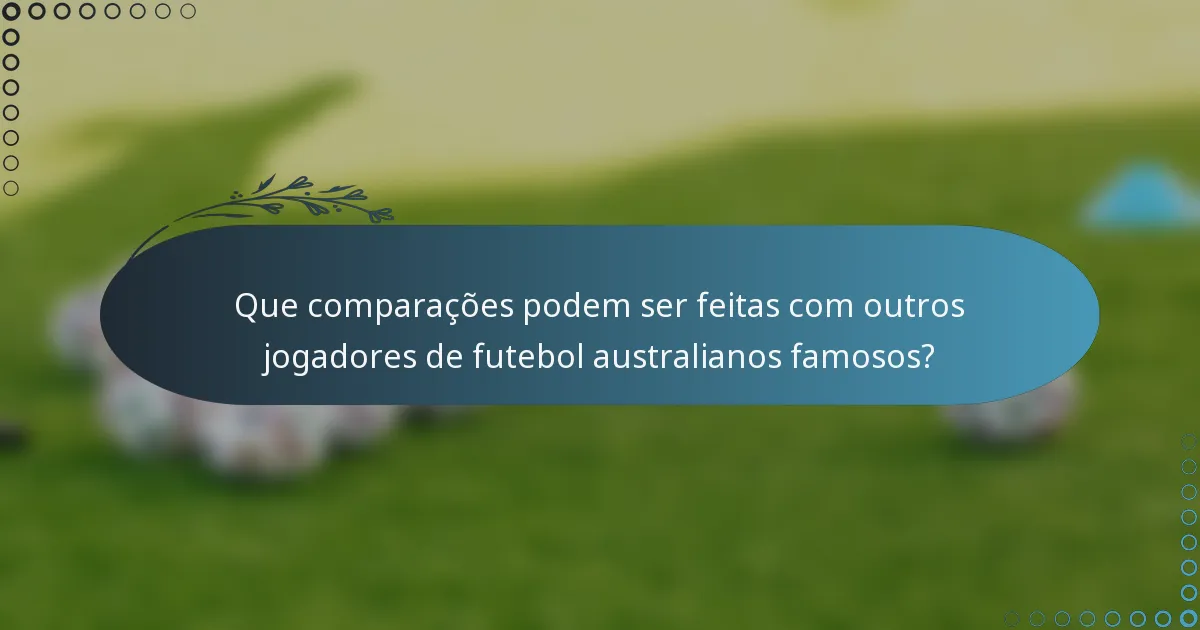 Que comparações podem ser feitas com outros jogadores de futebol australianos famosos?