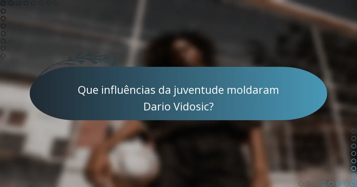 Que influências da juventude moldaram Dario Vidosic?