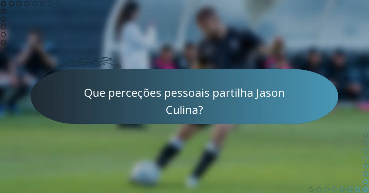 Que perceções pessoais partilha Jason Culina?