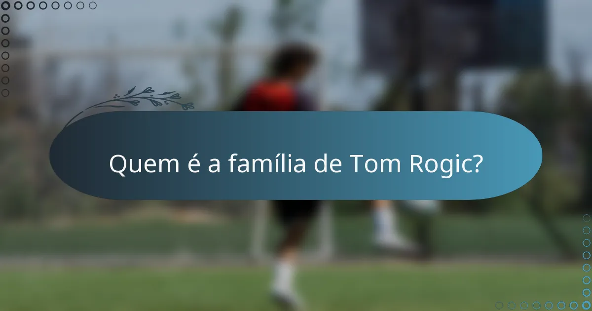 Quem é a família de Tom Rogic?